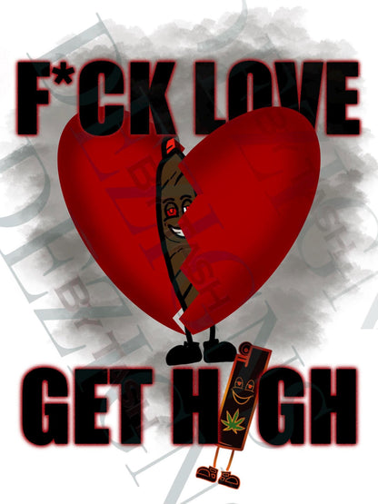 Fck Love Get High Valentine's Day png, Valentine's Day shirt, Marijuana png, Weed Smoking png, Vday png, heartbroken, heartbreak, breakups