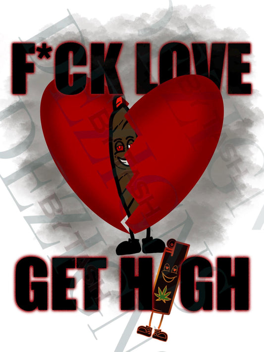 Fck Love Get High Valentine's Day png, Valentine's Day shirt, Marijuana png, Weed Smoking png, Vday png, heartbroken, heartbreak, breakups
